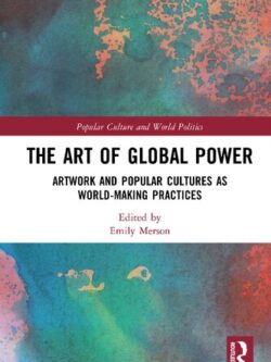 The Art of Global Power: Artwork and Popular Cultures as World-Making Practices