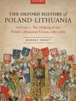 The Oxford History of Poland-Lithuania: Volume I